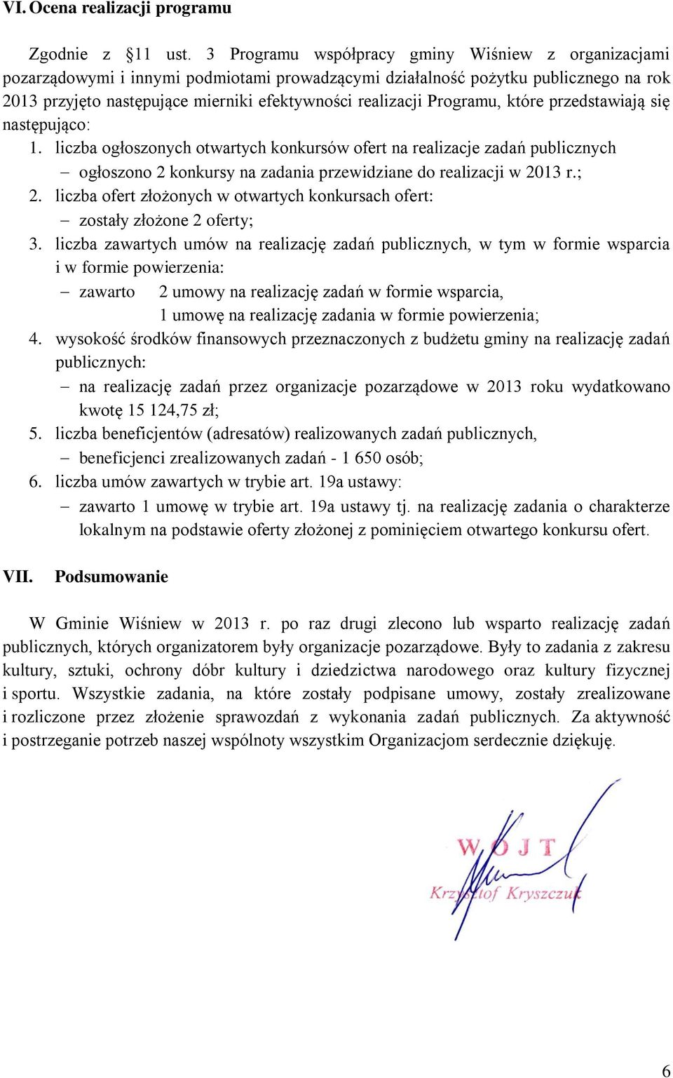 Programu, które przedstawiają się następująco: 1. liczba ogłoszonych otwartych konkursów ofert na realizacje zadań publicznych ogłoszono 2 konkursy na zadania przewidziane do realizacji w 2013 r.; 2.