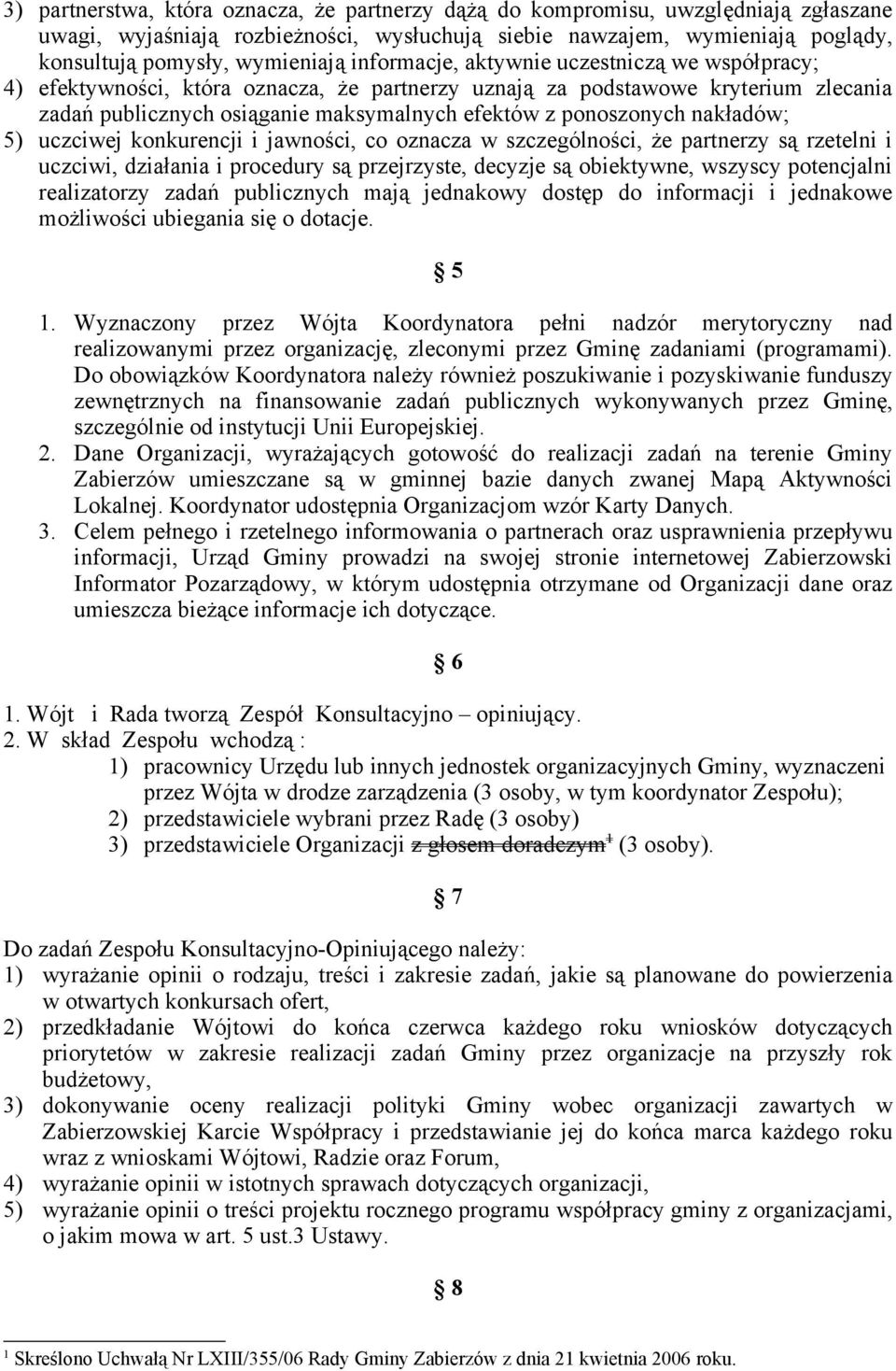 nakładów; 5) uczciwej konkurencji i jawności, co oznacza w szczególności, że partnerzy są rzetelni i uczciwi, działania i procedury są przejrzyste, decyzje są obiektywne, wszyscy potencjalni