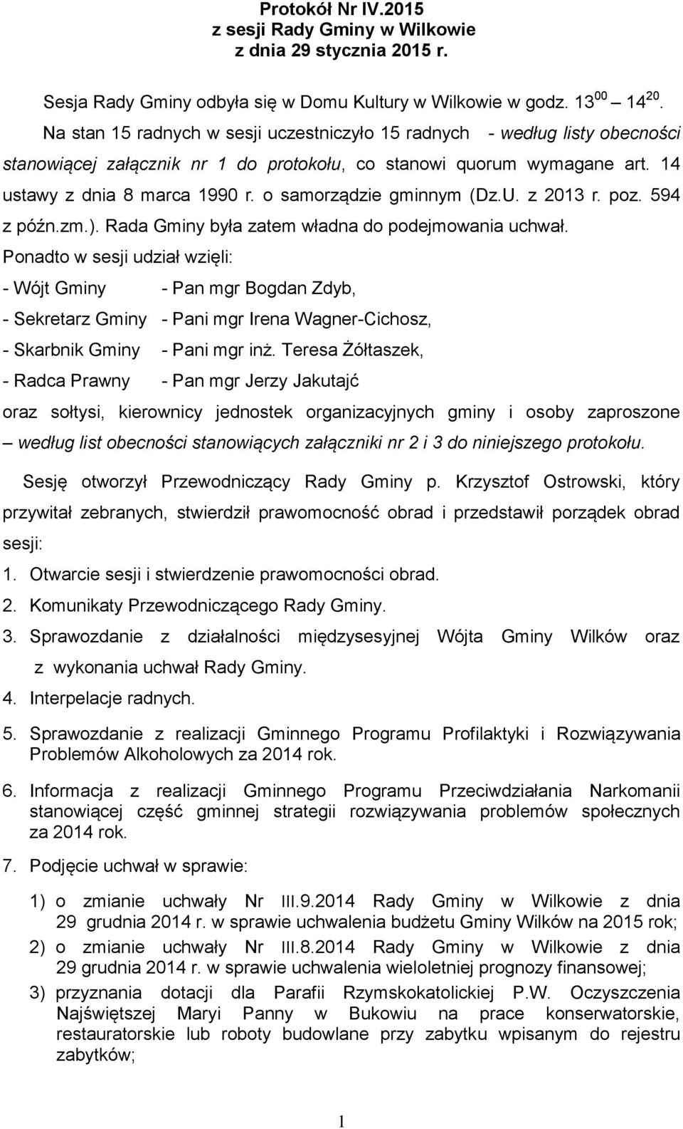 o samorządzie gminnym (Dz.U. z 2013 r. poz. 594 z późn.zm.). Rada Gminy była zatem władna do podejmowania uchwał.