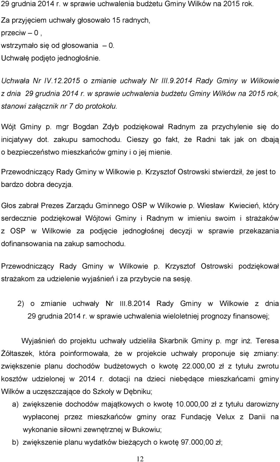 Wójt Gminy p. mgr Bogdan Zdyb podziękował Radnym za przychylenie się do inicjatywy dot. zakupu samochodu. Cieszy go fakt, że Radni tak jak on dbają o bezpieczeństwo mieszkańców gminy i o jej mienie.