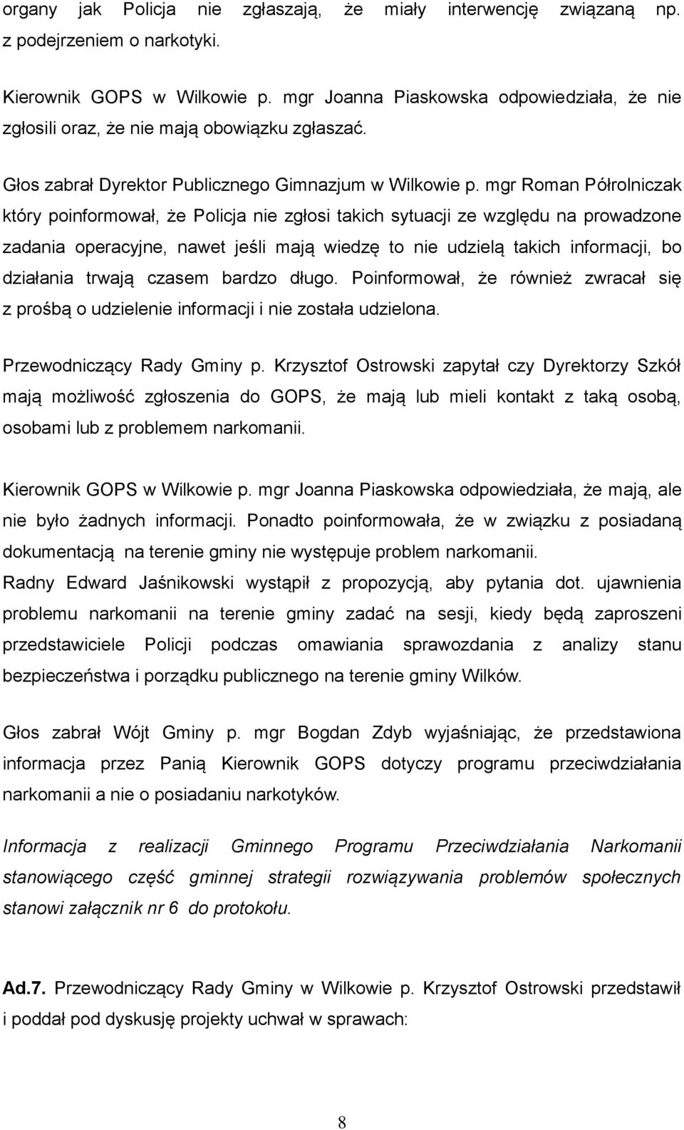 mgr Roman Półrolniczak który poinformował, że Policja nie zgłosi takich sytuacji ze względu na prowadzone zadania operacyjne, nawet jeśli mają wiedzę to nie udzielą takich informacji, bo działania