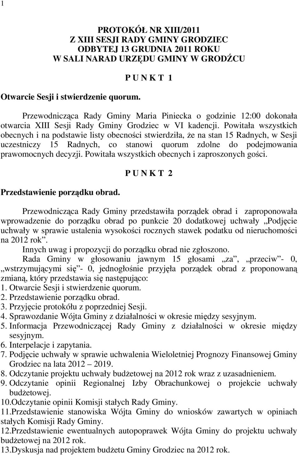 Powitała wszystkich obecnych i na podstawie listy obecności stwierdziła, Ŝe na stan 15 Radnych, w Sesji uczestniczy 15 Radnych, co stanowi quorum zdolne do podejmowania prawomocnych decyzji.