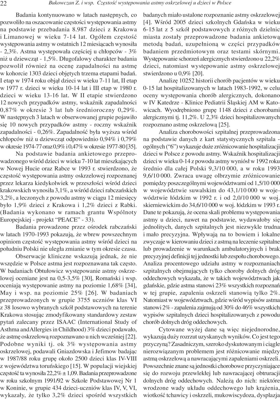987 dzieci z Krakowa i Limanowej w wieku 7-14 lat. Ogó³em czêstoœæ wystêpowania astmy w ostatnich 12 miesi¹cach wynosi³a - 2,3%. Astma wystêpowa³a czêœciej u ch³opców - 3% ni u dziewcz¹t - 1,5%.