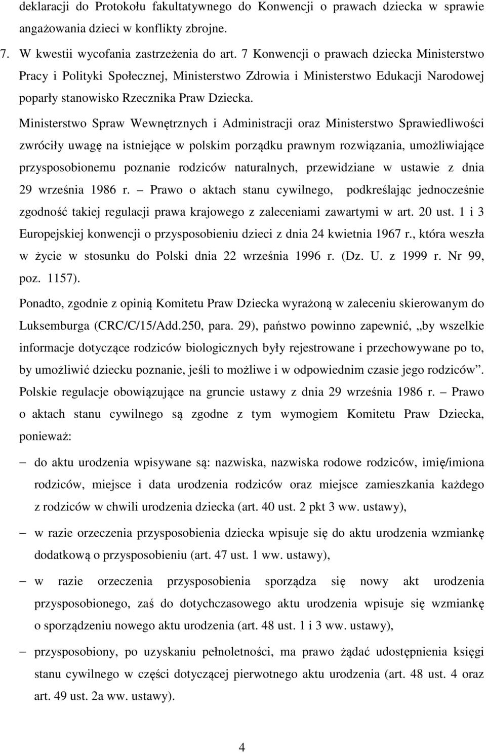 Ministerstwo Spraw Wewnętrznych i Administracji oraz Ministerstwo Sprawiedliwości zwróciły uwagę na istniejące w polskim porządku prawnym rozwiązania, umożliwiające przysposobionemu poznanie rodziców