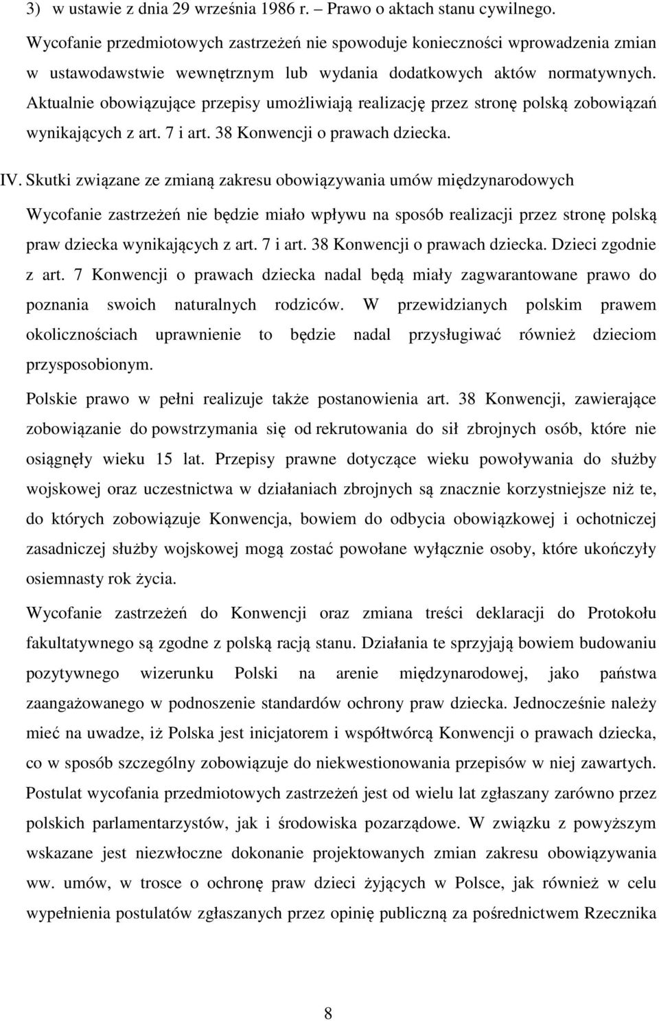 Aktualnie obowiązujące przepisy umożliwiają realizację przez stronę polską zobowiązań wynikających z art. 7 i art. 38 Konwencji o prawach dziecka. IV.