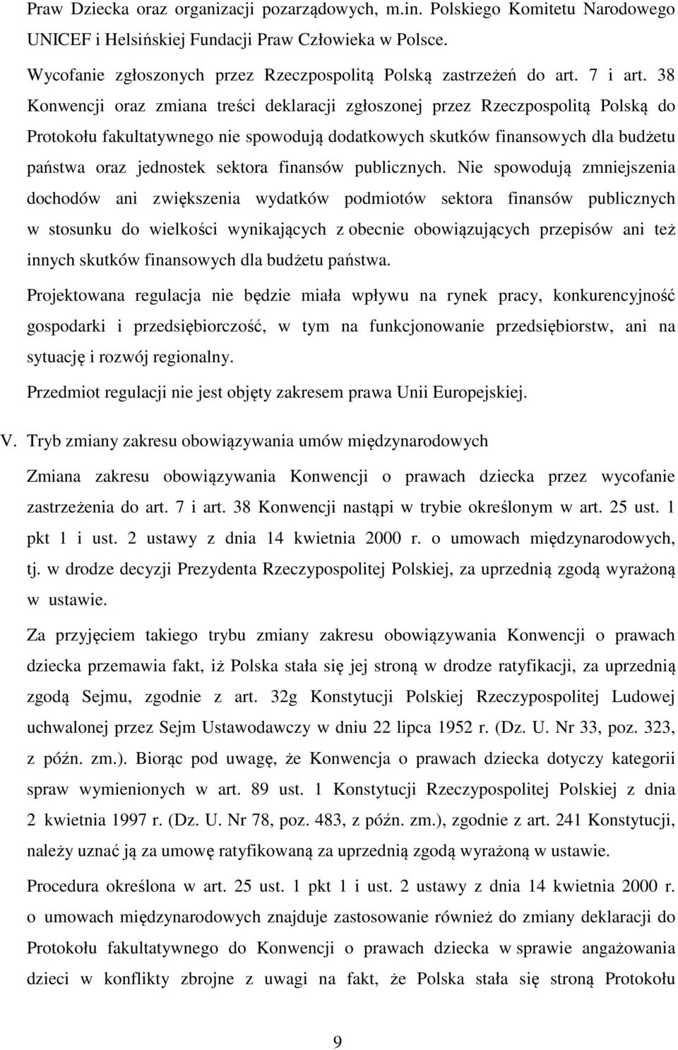 38 Konwencji oraz zmiana treści deklaracji zgłoszonej przez Rzeczpospolitą Polską do Protokołu fakultatywnego nie spowodują dodatkowych skutków finansowych dla budżetu państwa oraz jednostek sektora