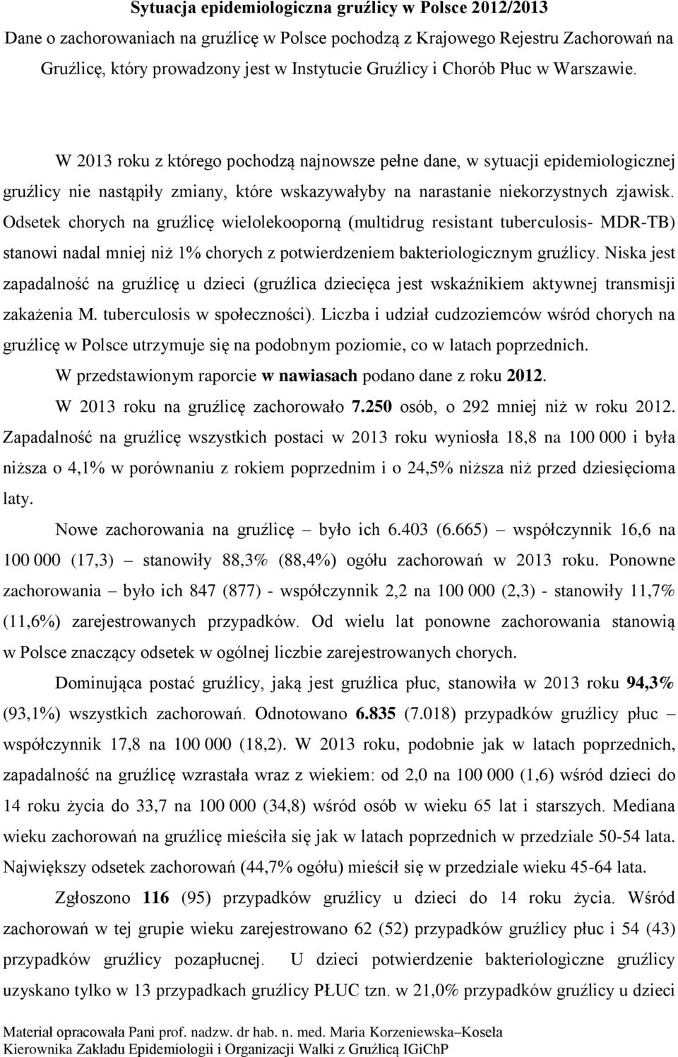 Odsetek chorych na gruźlicę wielolekooporną (multidrug resistant tuberculosis- MDR-TB) stanowi nadal mniej niż 1% chorych z potwierdzeniem bakteriologicznym gruźlicy.