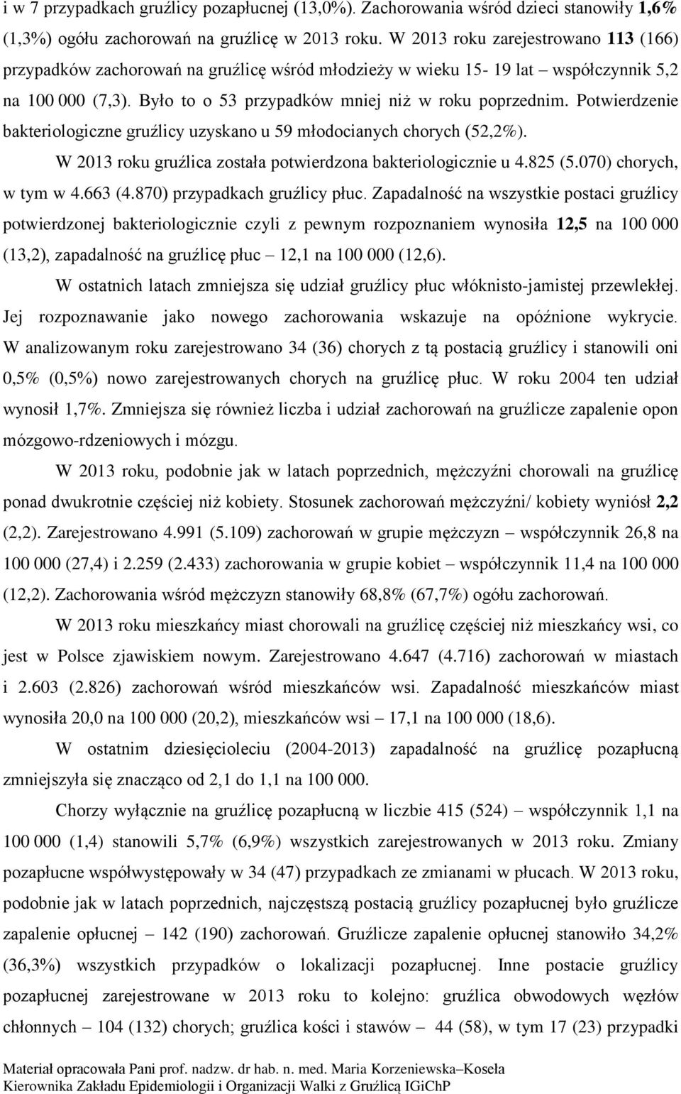 Potwierdzenie bakteriologiczne gruźlicy uzyskano u 59 młodocianych chorych (52,2%). W 2013 roku gruźlica została potwierdzona bakteriologicznie u 4.825 (5.070) chorych, w tym w 4.663 (4.