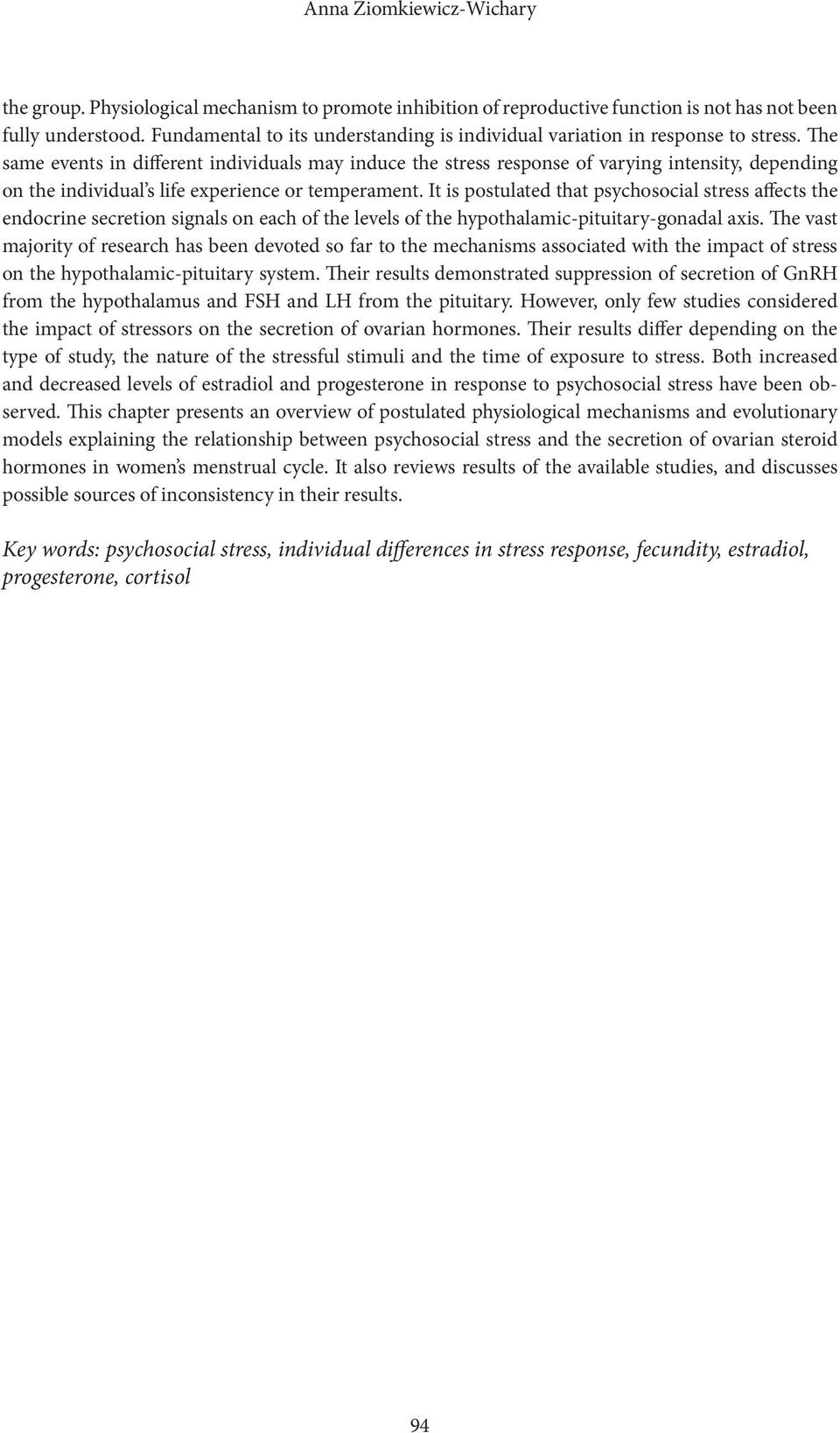 The same events in different individuals may induce the stress response of varying intensity, depending on the individual s life experience or temperament.
