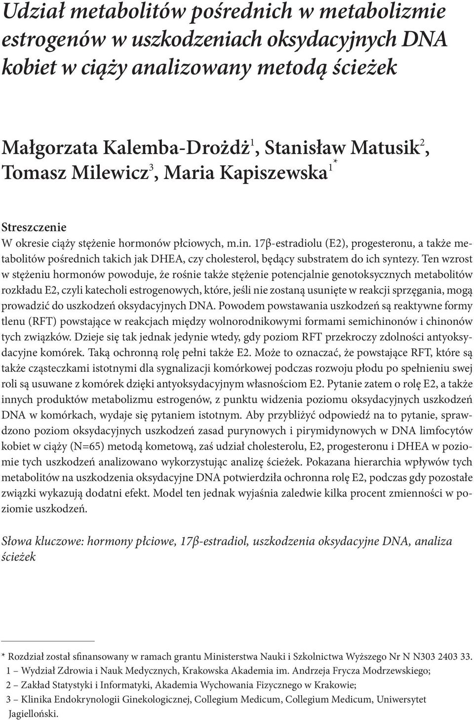 17β-estradiolu (E2), progesteronu, a także metabolitów pośrednich takich jak DHEA, czy cholesterol, będący substratem do ich syntezy.