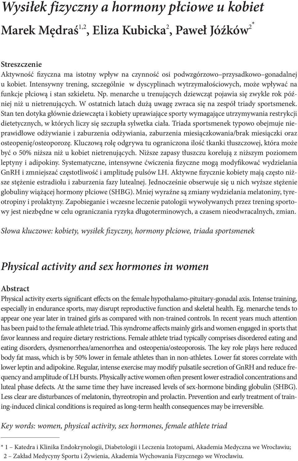 menarche u trenujących dziewcząt pojawia się zwykle rok później niż u nietrenujących. W ostatnich latach dużą uwagę zwraca się na zespół triady sportsmenek.