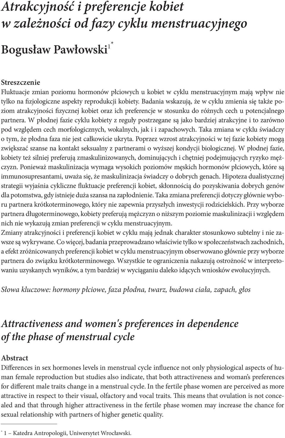 Badania wskazują, że w cyklu zmienia się także poziom atrakcyjności fizycznej kobiet oraz ich preferencje w stosunku do różnych cech u potencjalnego partnera.