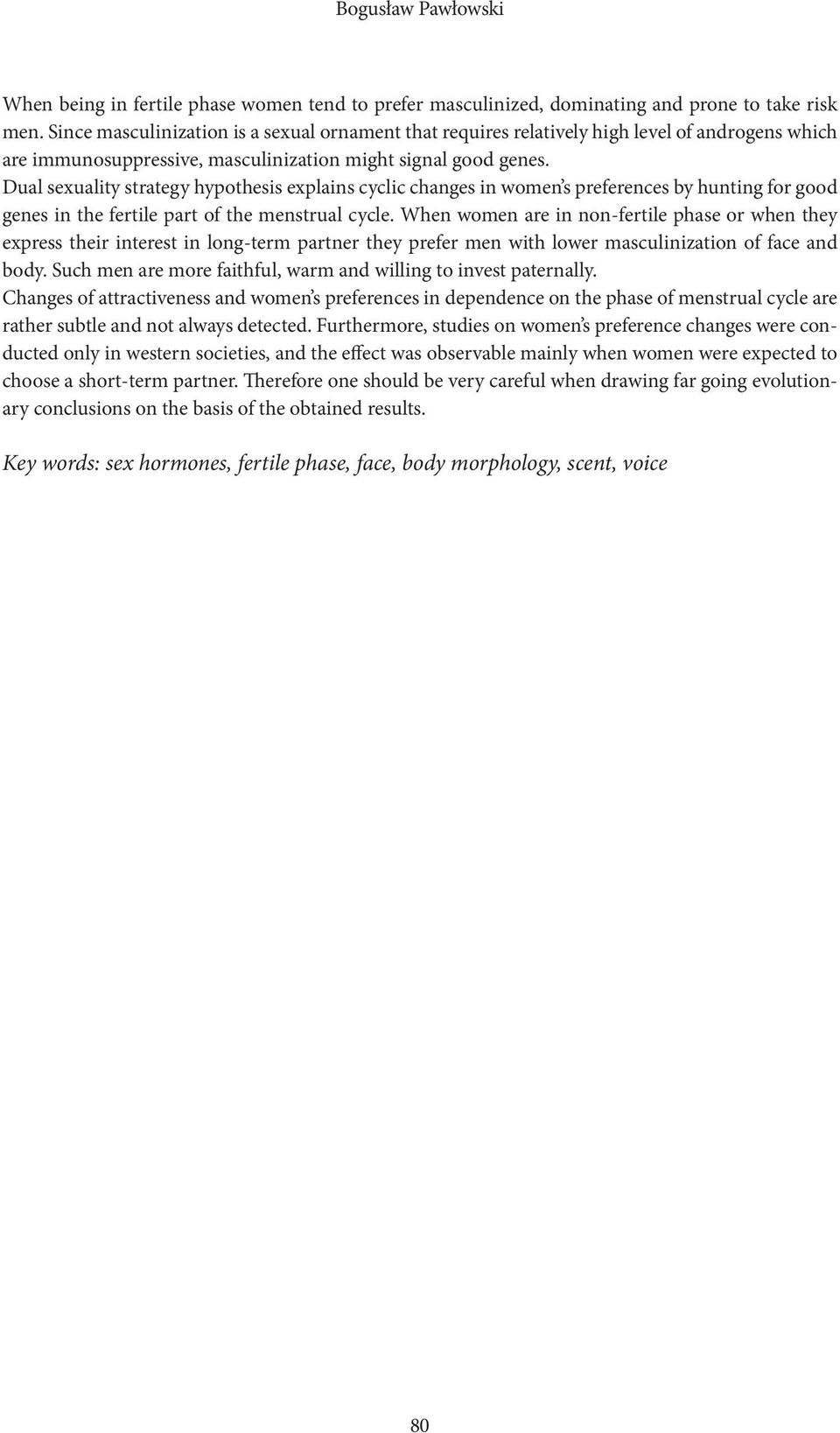 Dual sexuality strategy hypothesis explains cyclic changes in women s preferences by hunting for good genes in the fertile part of the menstrual cycle.