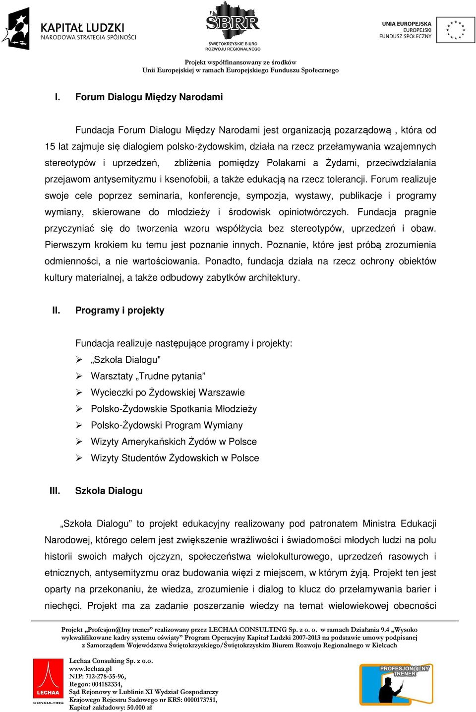 Forum realizuje swoje cele poprzez seminaria, konferencje, sympozja, wystawy, publikacje i programy wymiany, skierowane do młodzieży i środowisk opiniotwórczych.