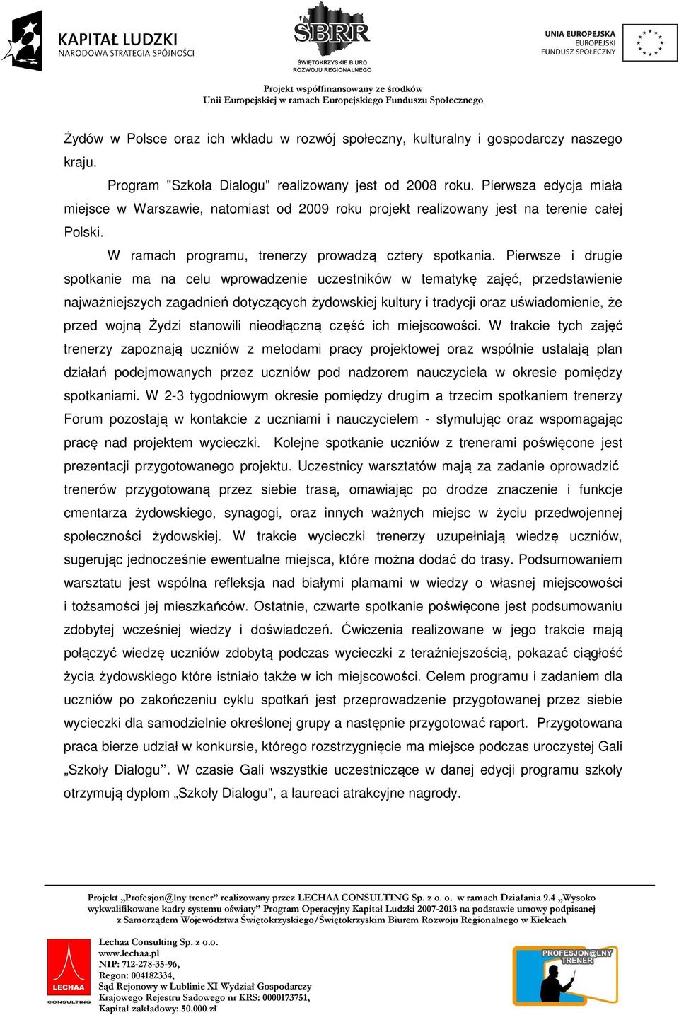 Pierwsze i drugie spotkanie ma na celu wprowadzenie uczestników w tematykę zajęć, przedstawienie najważniejszych zagadnień dotyczących żydowskiej kultury i tradycji oraz uświadomienie, że przed wojną
