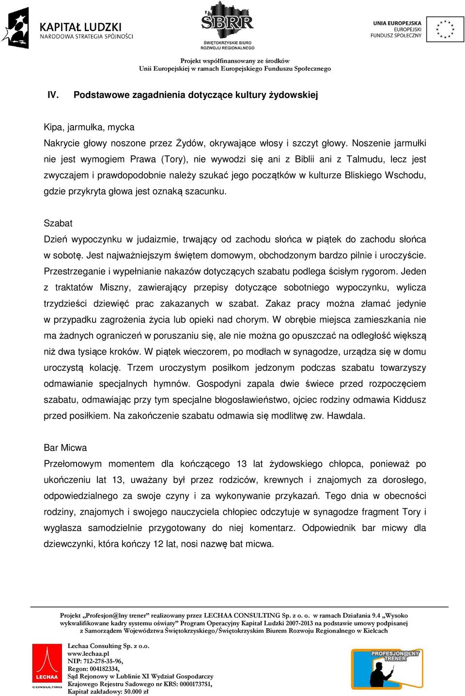 przykryta głowa jest oznaką szacunku. Szabat Dzień wypoczynku w judaizmie, trwający od zachodu słońca w piątek do zachodu słońca w sobotę.
