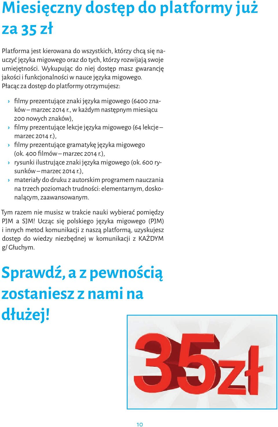 Płacąc za dostęp do platformy otrzymujesz: filmy prezentujące znaki języka migowego (6400 znaków marzec 2014 r.