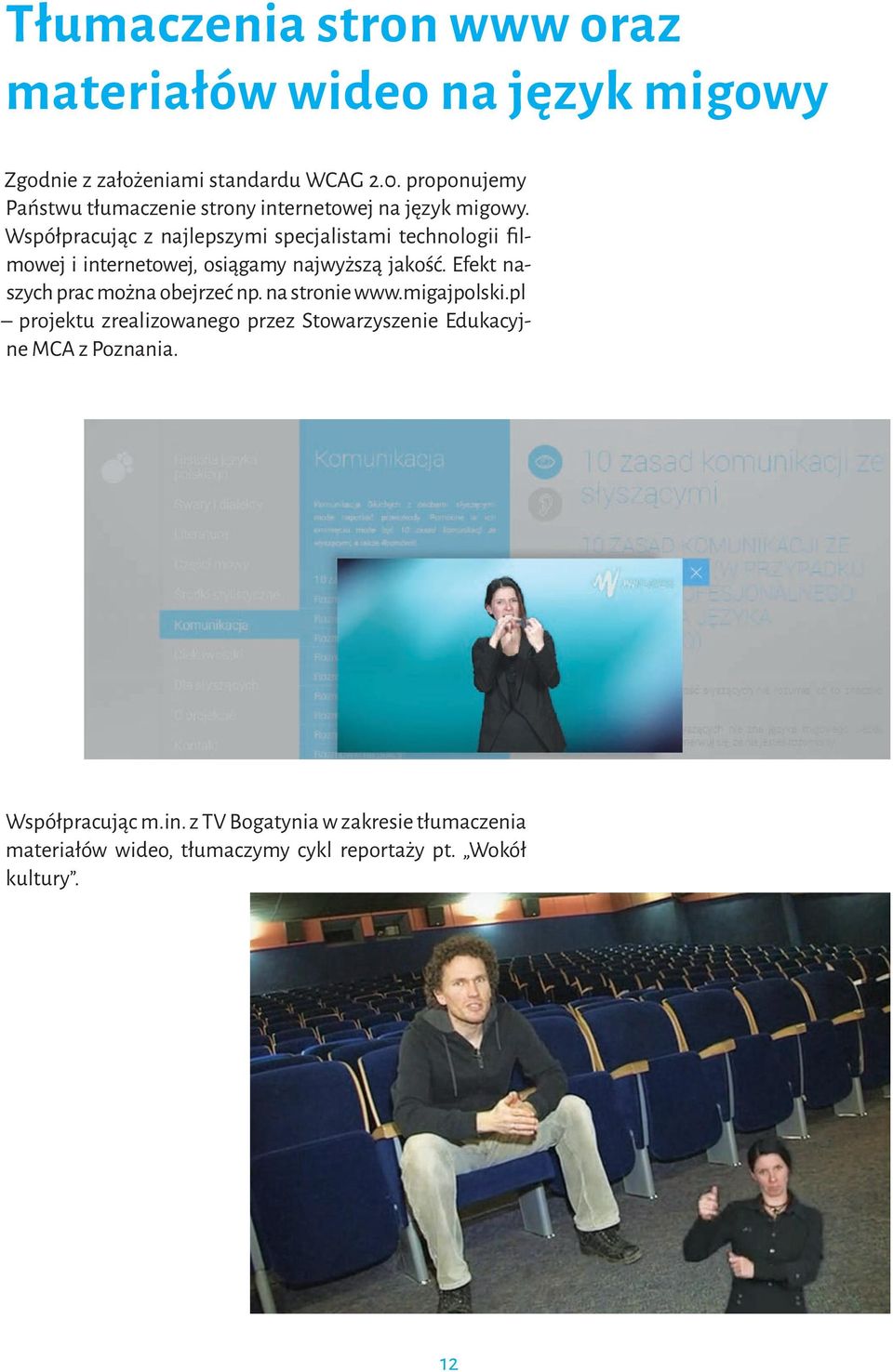 Współpracując z najlepszymi specjalistami technologii filmowej i internetowej, osiągamy najwyższą jakość.