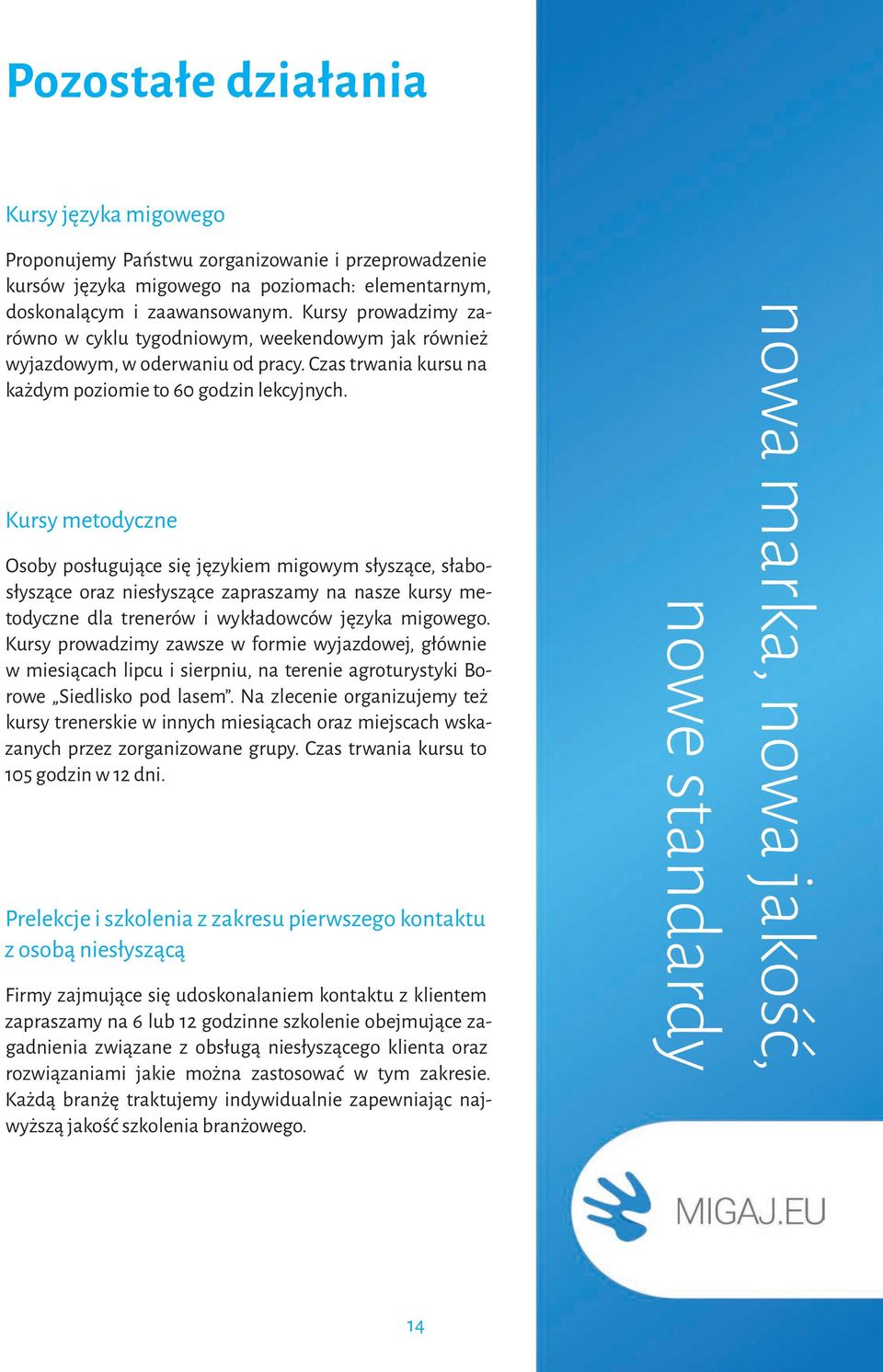 Kursy metodyczne Osoby posługujące się językiem migowym słyszące, słabosłyszące oraz niesłyszące zapraszamy na nasze kursy metodyczne dla trenerów i wykładowców języka migowego.