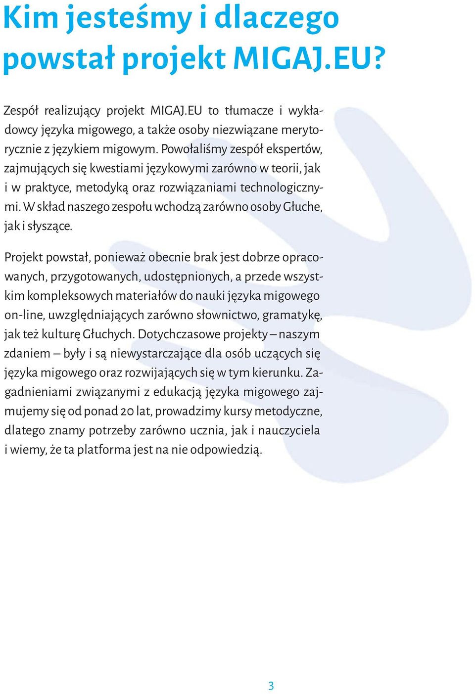 W skład naszego zespołu wchodzą zarówno osoby Głuche, jak i słyszące.