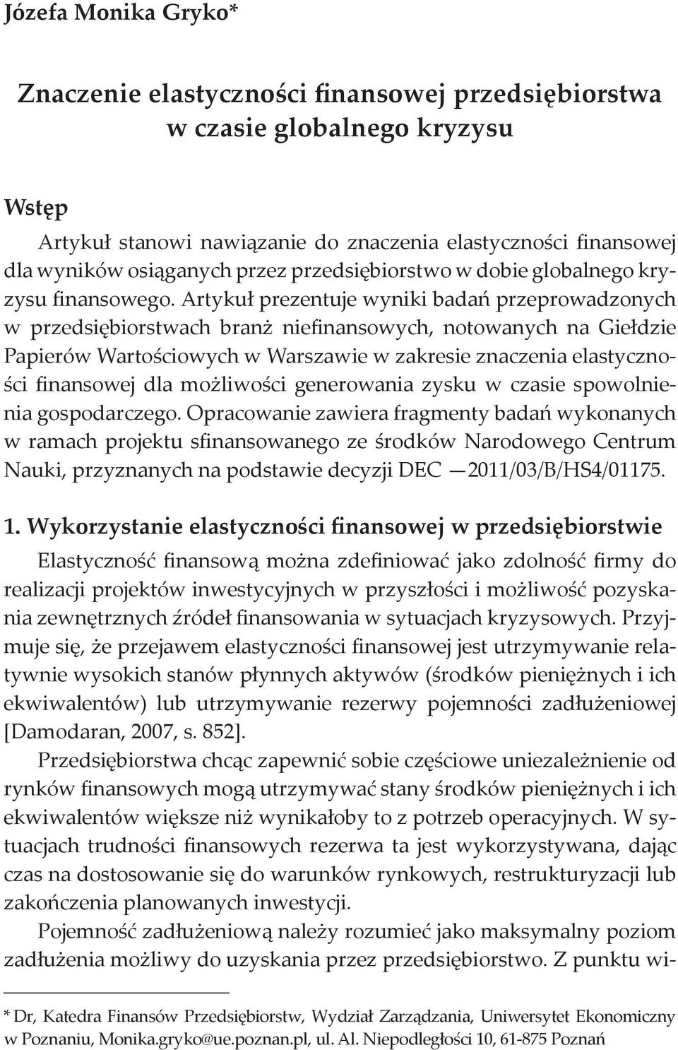 Artykuł prezentuje wyniki badań przeprowadzonych w przedsiębiorstwach branż niefinansowych, notowanych na Giełdzie Papierów Wartościowych w Warszawie w zakresie znaczenia elastyczności finansowej dla