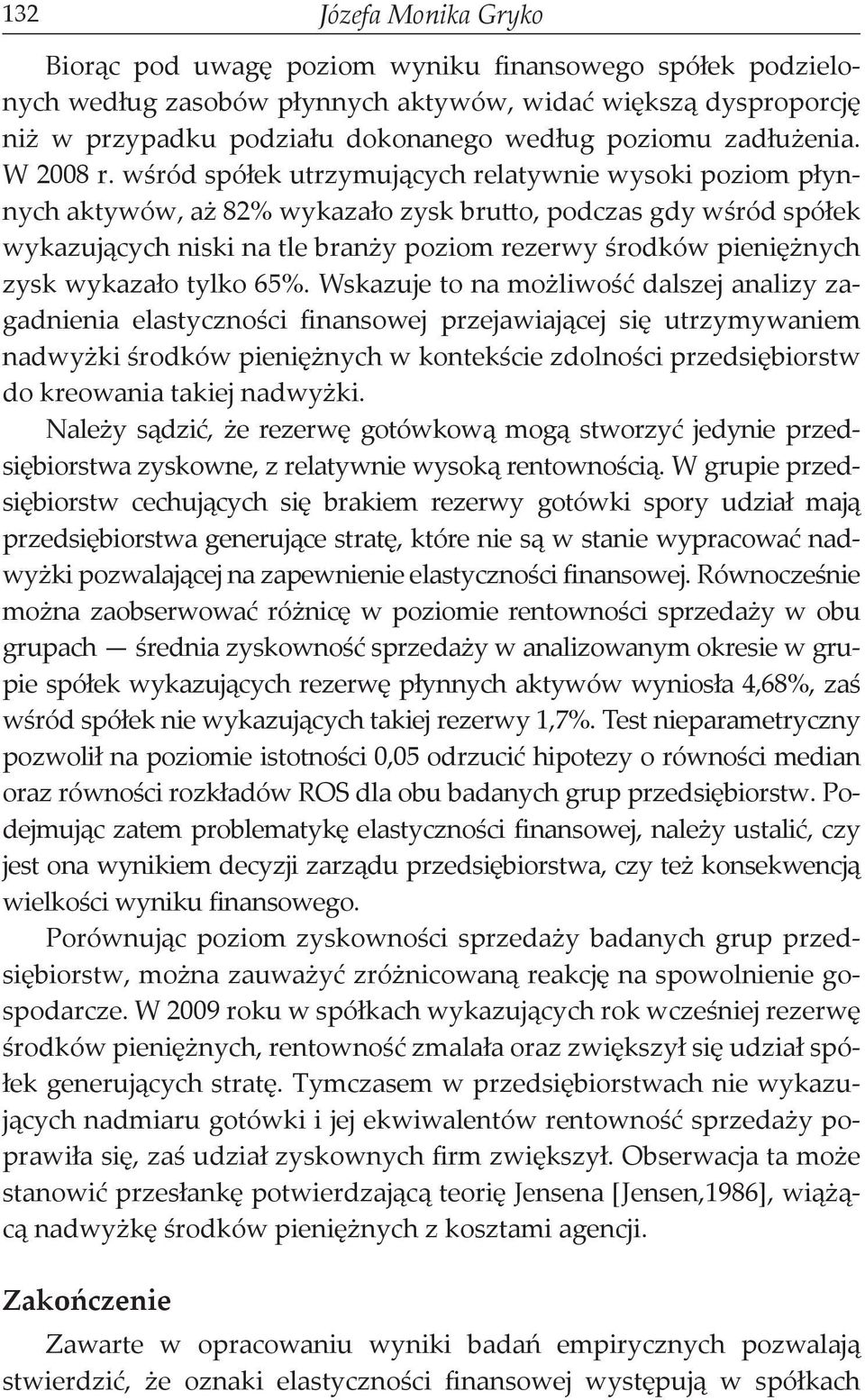 wśród spółek utrzymujących relatywnie wysoki poziom płynnych aktywów, aż 82% wykazało zysk brutto, podczas gdy wśród spółek wykazujących niski na tle branży poziom rezerwy środków pieniężnych zysk