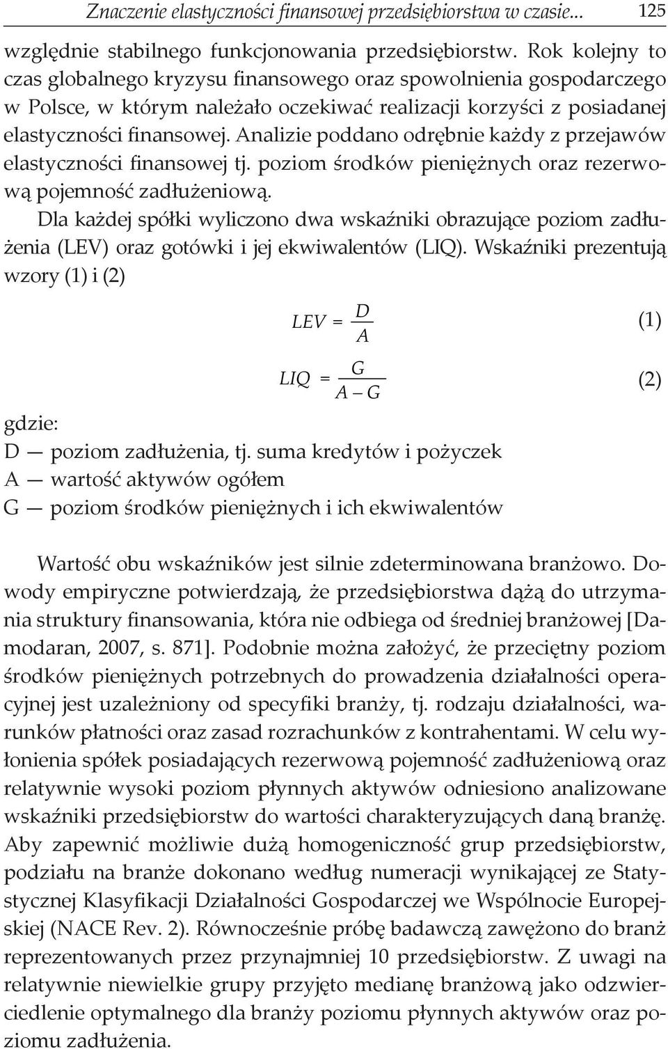 Analizie poddano odrębnie każdy z przejawów elastyczności finansowej tj. poziom środków pieniężnych oraz rezerwową pojemność zadłużeniową.