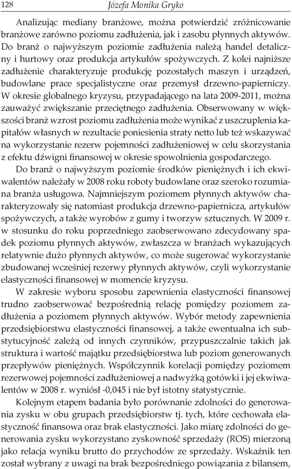 Z kolei najniższe zadłużenie charakteryzuje produkcję pozostałych maszyn i urządzeń, budowlane prace specjalistyczne oraz przemysł drzewno-papierniczy.
