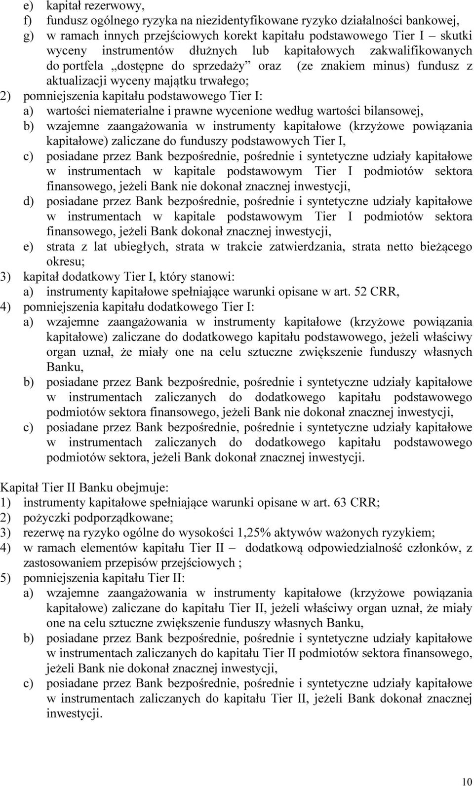 wartości niematerialne i prawne wycenione według wartości bilansowej, b) wzajemne zaangażowania w instrumenty kapitałowe (krzyżowe powiązania kapitałowe) zaliczane do funduszy podstawowych Tier I, c)