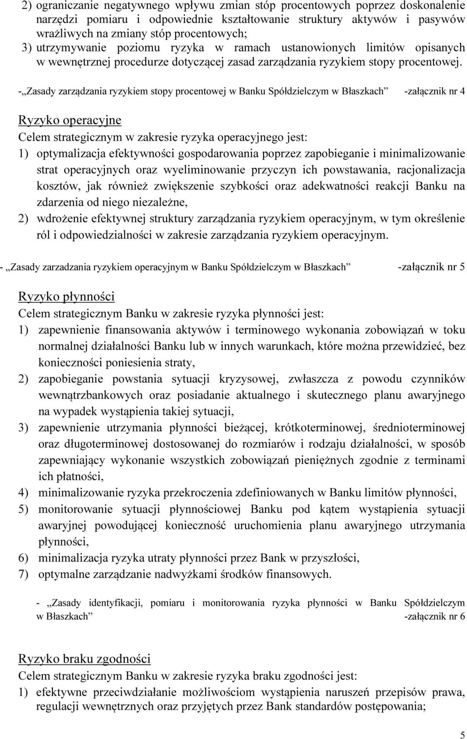 - Zasady zarządzania ryzykiem stopy procentowej w Banku Spółdzielczym w Błaszkach -załącznik nr 4 Ryzyko operacyjne Celem strategicznym w zakresie ryzyka operacyjnego jest: 1) optymalizacja