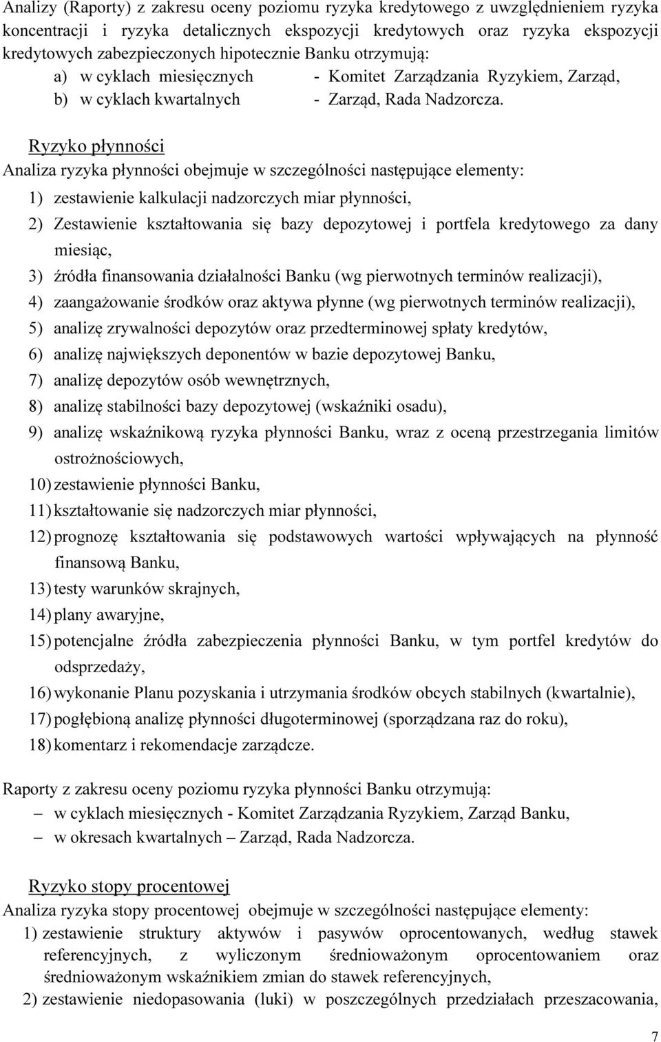 Ryzyko płynności Analiza ryzyka płynności obejmuje w szczególności następujące elementy: 1) zestawienie kalkulacji nadzorczych miar płynności, 2) Zestawienie kształtowania się bazy depozytowej i