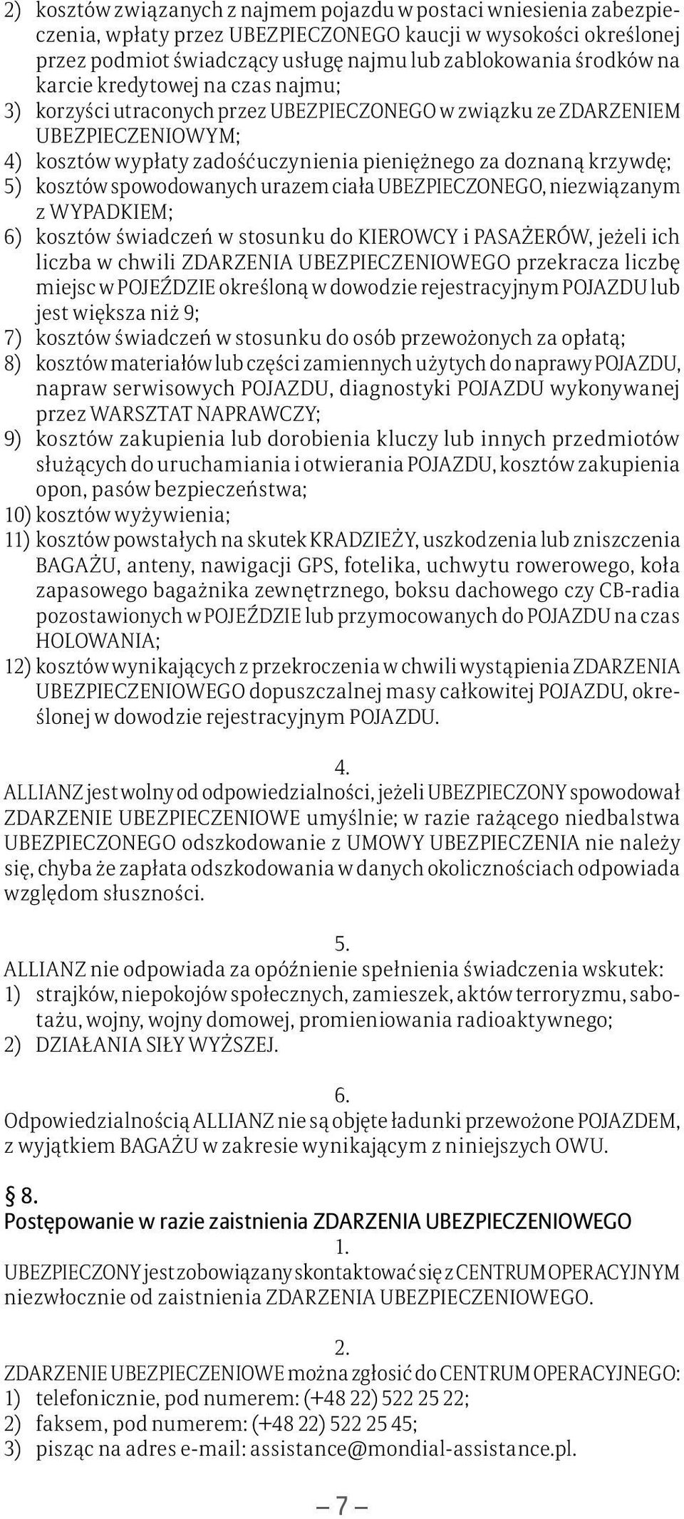 spowodowanych urazem ciała UBEZPIECZONEGO, niezwiązanym z WYPADKIEM; 6) kosztów świadczeń w stosunku do KIEROWCY i PASAŻERÓW, jeżeli ich liczba w chwili ZDARZENIA UBEZPIECZENIOWEGO przekracza liczbę