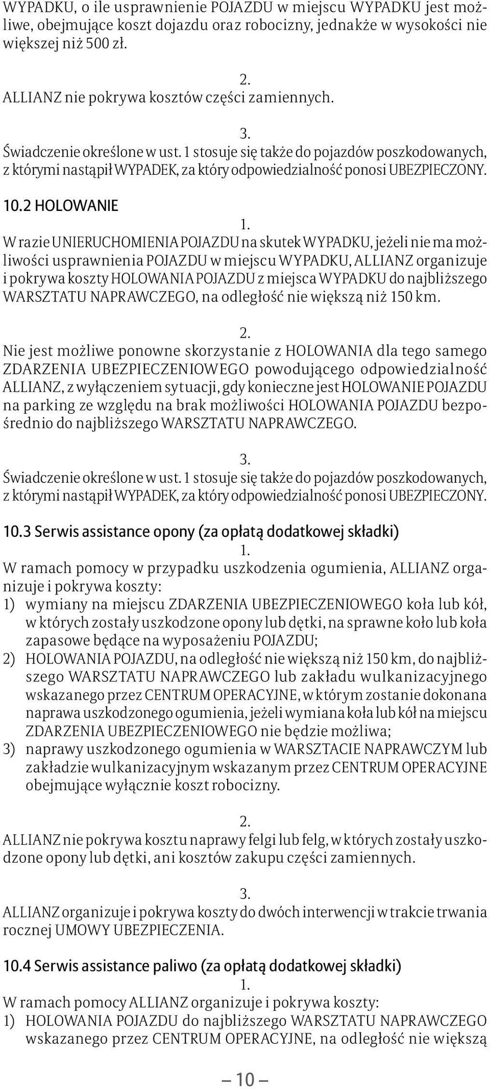 10.2 HOLOWANIE W razie UNIERUCHOMIENIA POJAZDU na skutek WYPADKU, jeżeli nie ma możliwości usprawnienia POJAZDU w miejscu WYPADKU, ALLIANZ organizuje i pokrywa koszty HOLOWANIA POJAZDU z miejsca