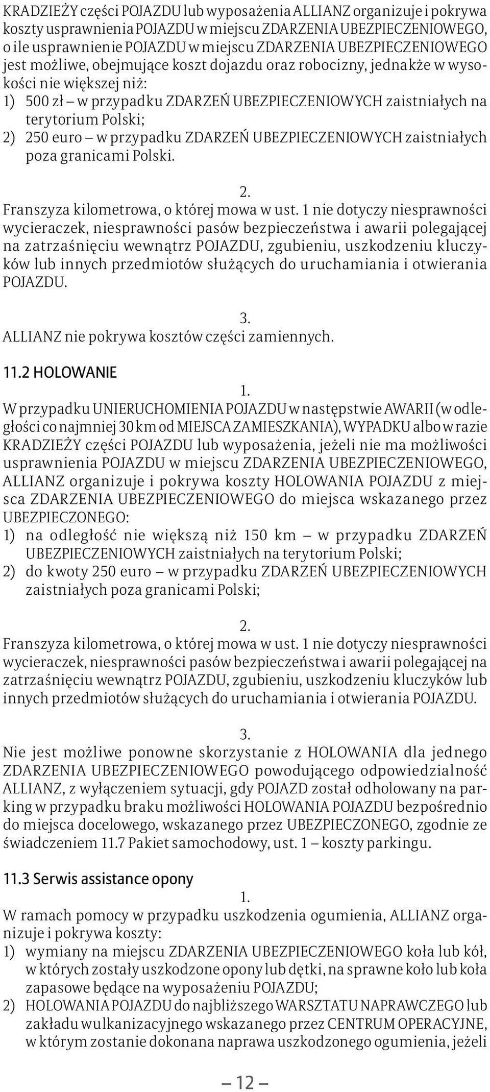 250 euro w przypadku ZDARZEŃ UBEZPIECZENIOWYCH zaistniałych poza granicami Polski. Franszyza kilometrowa, o której mowa w ust.