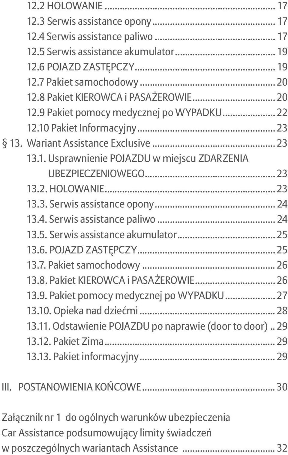 .. 23 1 Usprawnienie POJAZDU w miejscu ZDARZENIA UBEZPIECZENIOWEGO... 23 1 HOLOWANIE... 23 1 Serwis assistance opony... 24 14. Serwis assistance paliwo... 24 15. Serwis assistance akumulator... 25 16.