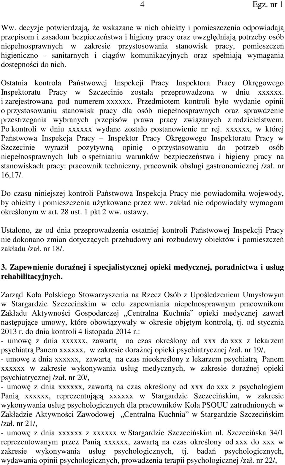 Ostatnia kontrola Państwowej Inspekcji Pracy Inspektora Pracy Okręgowego Inspektoratu Pracy w Szczecinie została przeprowadzona w dniu xxxxxx. i zarejestrowana pod numerem xxxxxx.