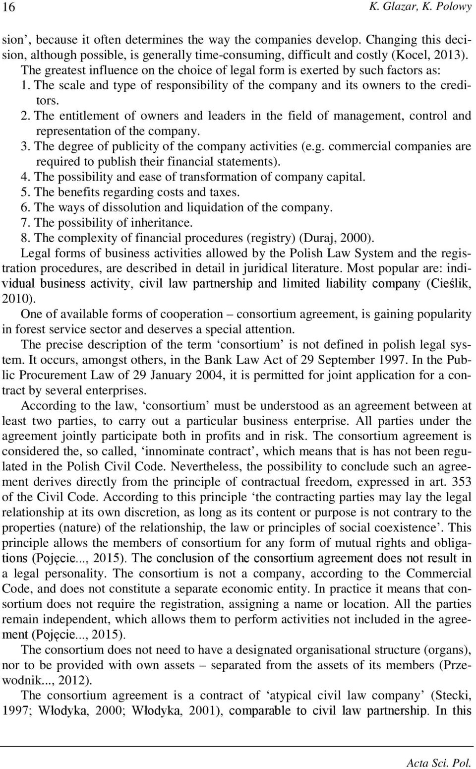 . The entitlement of owners and leaders in the field of management, control and representation of the company. 3. The degree of publicity of the company activities (e.g. commercial companies are required to publish their financial statements).
