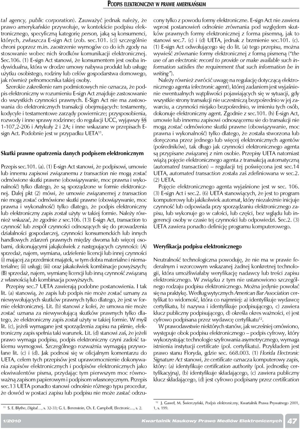 (c)) szczególnie chroni poprzez m.in. zaostrzenie wymogów co do ich zgody na stosowanie wobec nich środków komunikacji elektronicznej. Sec.106.