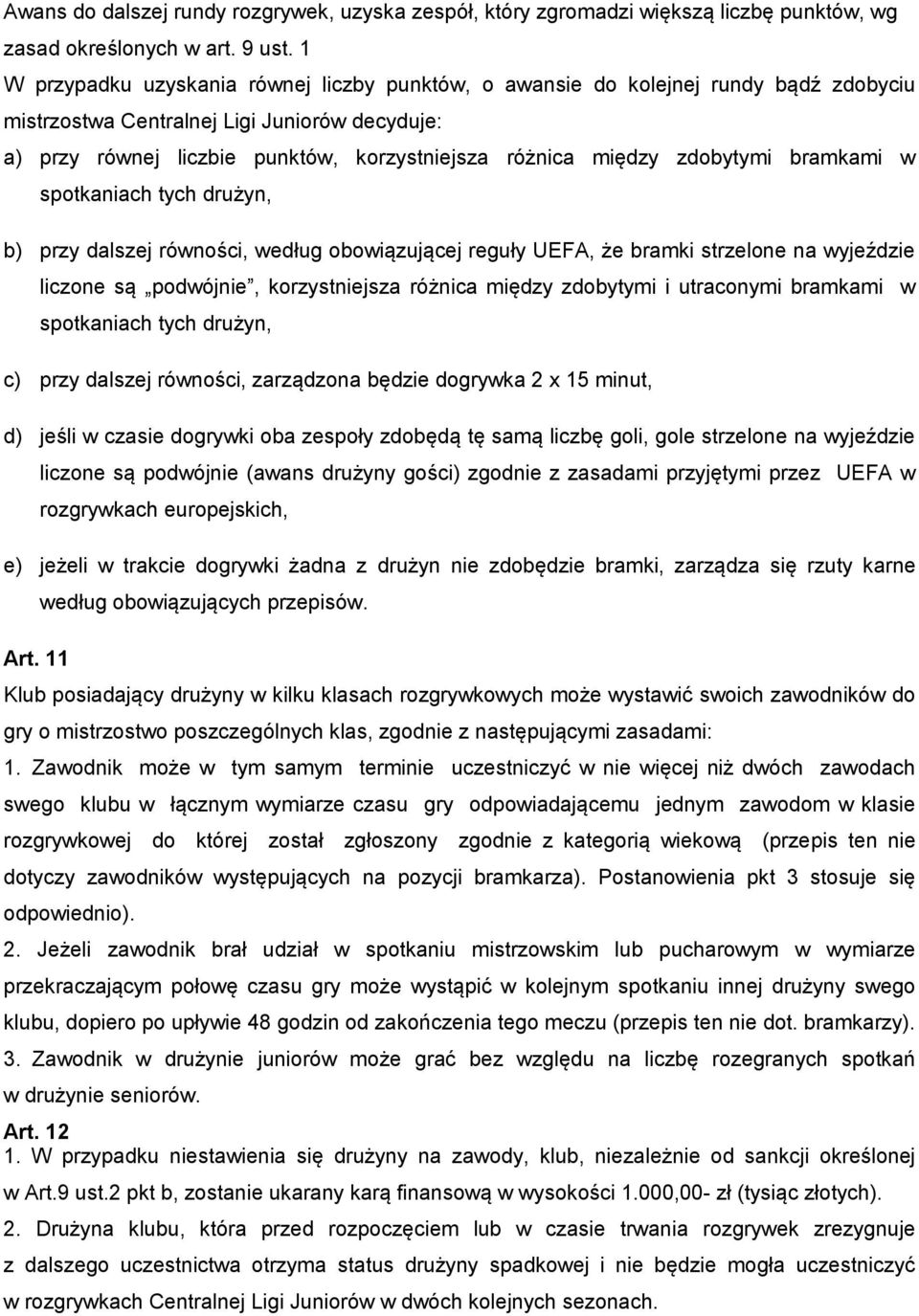 zdobytymi bramkami w spotkaniach tych drużyn, b) przy dalszej równości, według obowiązującej reguły UEFA, że bramki strzelone na wyjeździe liczone są podwójnie, korzystniejsza różnica między