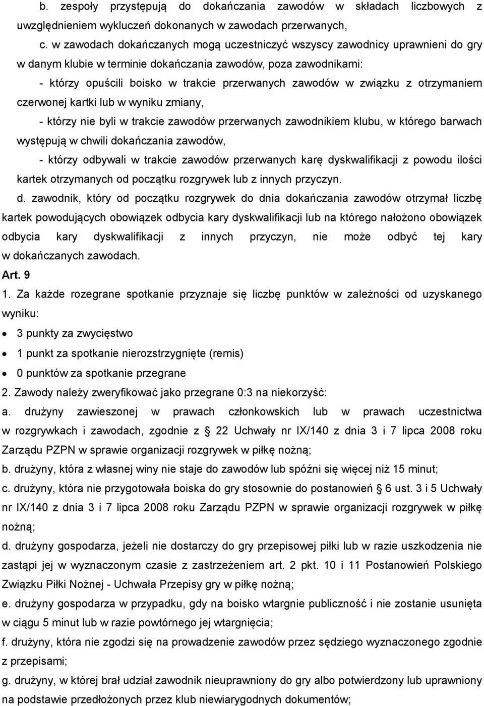 związku z otrzymaniem czerwonej kartki lub w wyniku zmiany, - którzy nie byli w trakcie zawodów przerwanych zawodnikiem klubu, w którego barwach występują w chwili dokańczania zawodów, - którzy