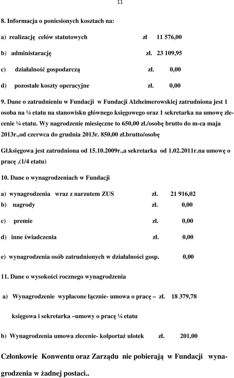 Wy nagrodzenie miesięczne to 650,00 zł./osobę brutto do m-ca maja 2013r.,od czerwca do grudnia 2013r. 850,00 zł.brutto/osobę Gł.księgowa jest zatrudniona od 15.10.2009r.,a sekretarka od 1.02.2011r.