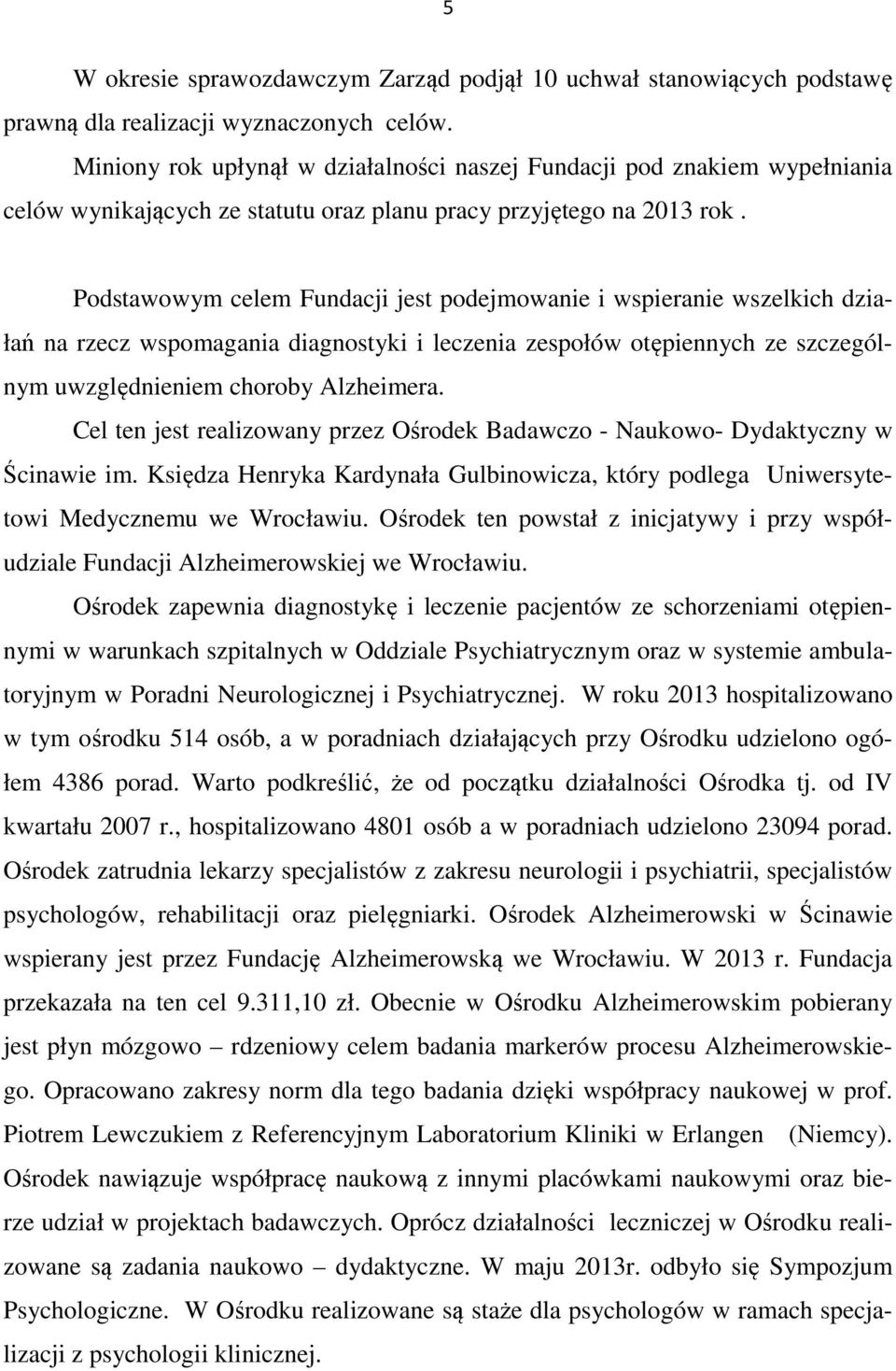 Podstawowym celem Fundacji jest podejmowanie i wspieranie wszelkich działań na rzecz wspomagania diagnostyki i leczenia zespołów otępiennych ze szczególnym uwzględnieniem choroby Alzheimera.