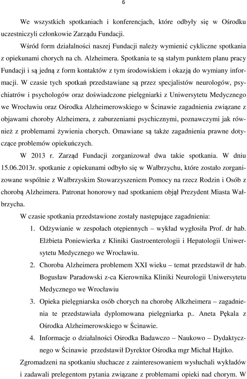 Spotkania te są stałym punktem planu pracy Fundacji i są jedną z form kontaktów z tym środowiskiem i okazją do wymiany informacji.