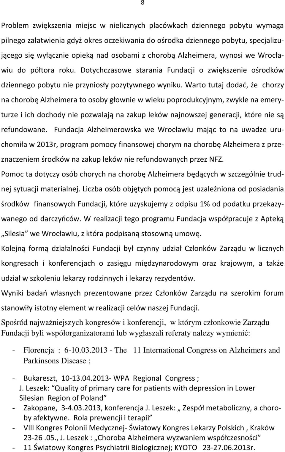 Warto tutaj dodać, że chorzy na chorobę Alzheimera to osoby głownie w wieku poprodukcyjnym, zwykle na emeryturze i ich dochody nie pozwalają na zakup leków najnowszej generacji, które nie są