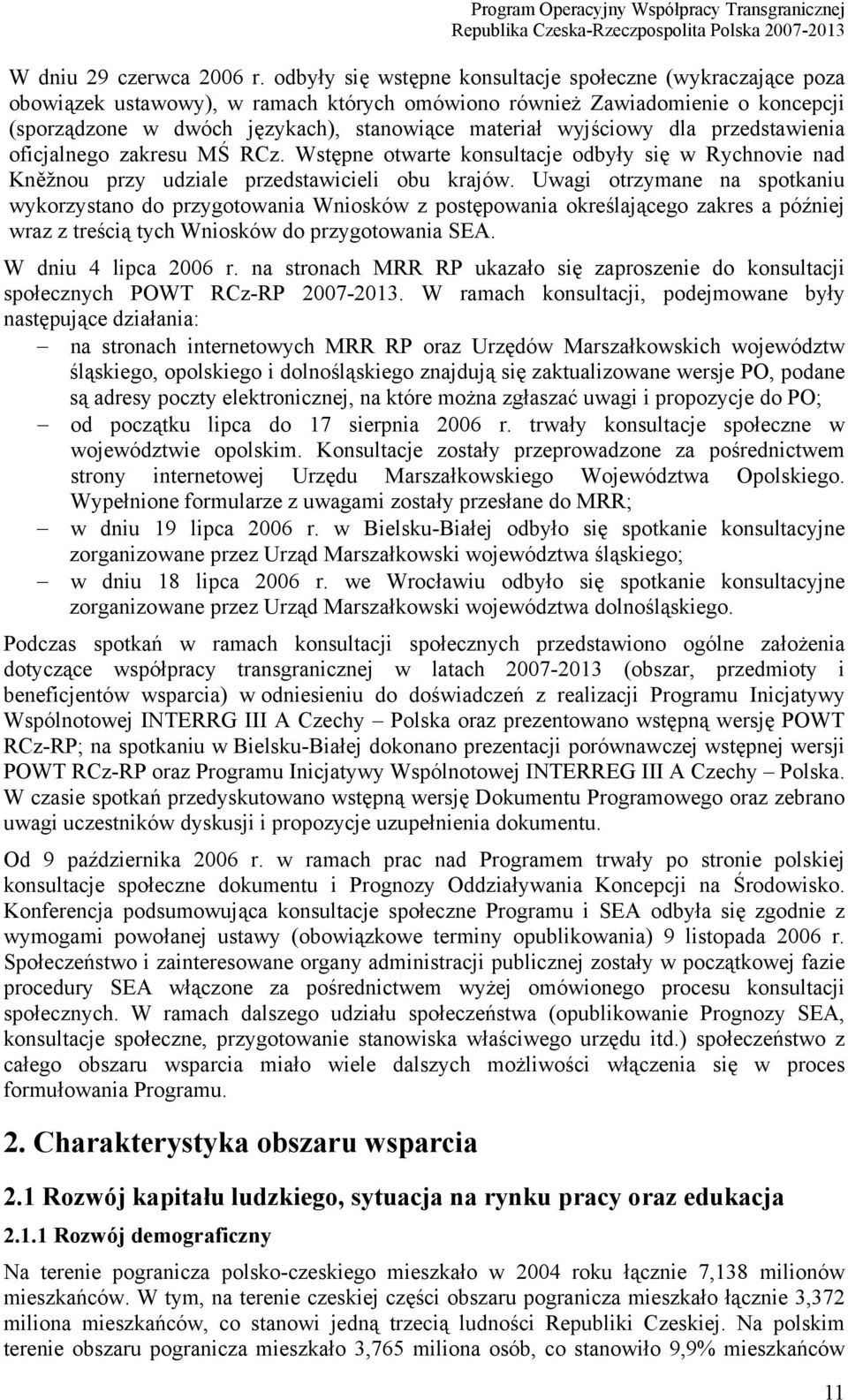 wyjściowy dla przedstawienia oficjalnego zakresu MŚ RCz. Wstępne otwarte konsultacje odbyły się w Rychnovie nad Kněžnou przy udziale przedstawicieli obu krajów.