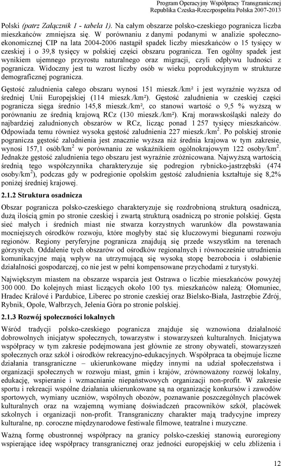 Ten ogólny spadek jest wynikiem ujemnego przyrostu naturalnego oraz migracji, czyli odpływu ludności z pogranicza.