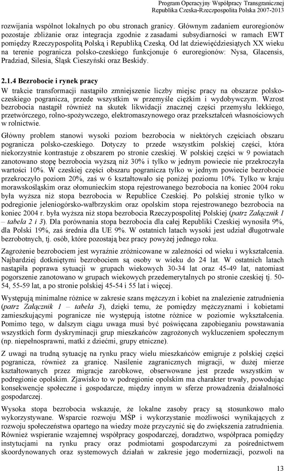 Od lat dziewięćdziesiątych XX wieku na terenie pogranicza polsko-czeskiego funkcjonuje 6 euroregionów: Nysa, Glacensis, Pradziad, Silesia, Śląsk Cieszyński oraz Beskidy. 2.1.