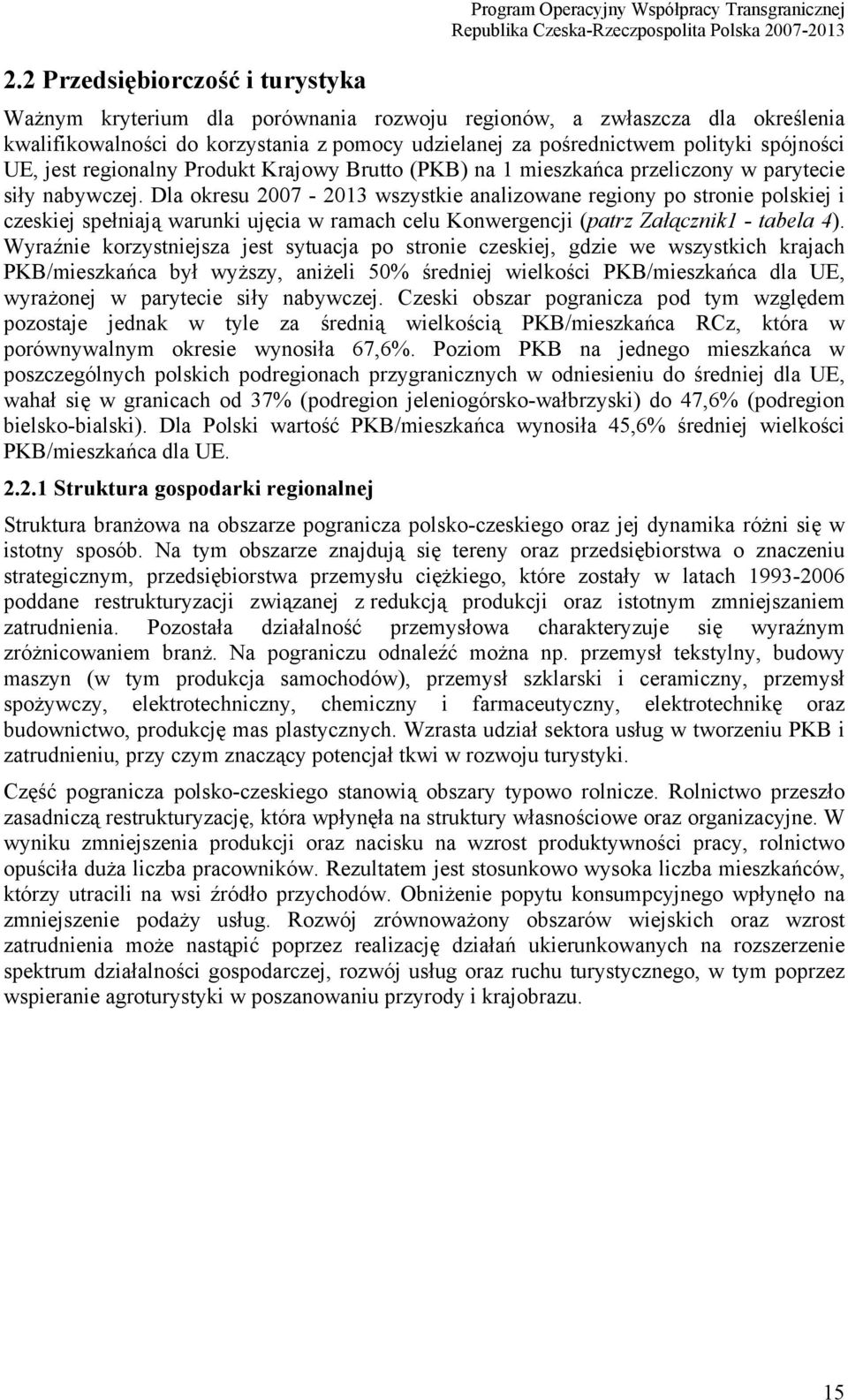 Dla okresu 2007-2013 wszystkie analizowane regiony po stronie polskiej i czeskiej spełniają warunki ujęcia w ramach celu Konwergencji (patrz Załącznik1 - tabela 4).