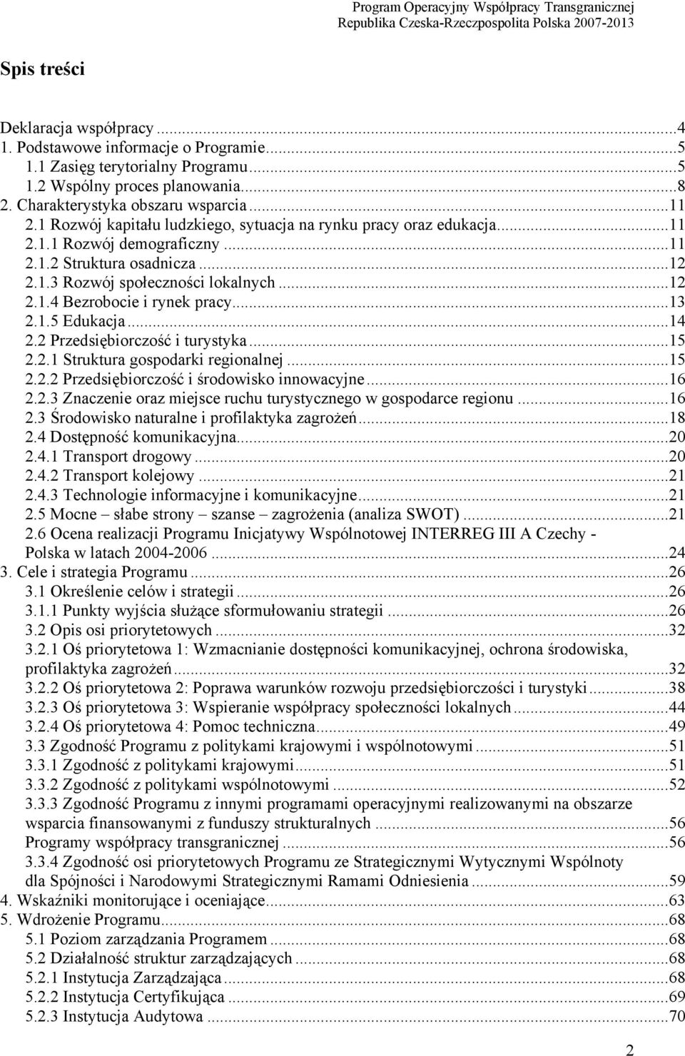 ..13 2.1.5 Edukacja...14 2.2 Przedsiębiorczość i turystyka...15 2.2.1 Struktura gospodarki regionalnej...15 2.2.2 Przedsiębiorczość i środowisko innowacyjne...16 2.2.3 Znaczenie oraz miejsce ruchu turystycznego w gospodarce regionu.