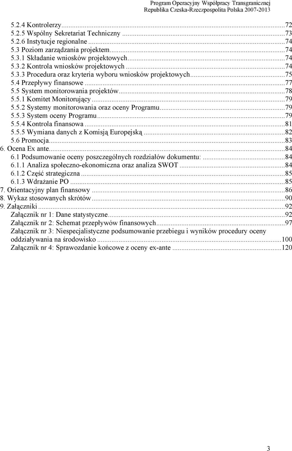 ..79 5.5.3 System oceny Programu...79 5.5.4 Kontrola finansowa...81 5.5.5 Wymiana danych z Komisją Europejską...82 5.6 Promocja...83 6. Ocena Ex ante...84 6.